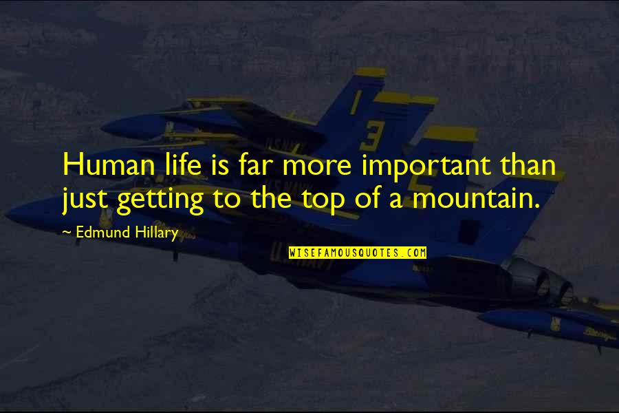 Hillary Edmund Quotes By Edmund Hillary: Human life is far more important than just