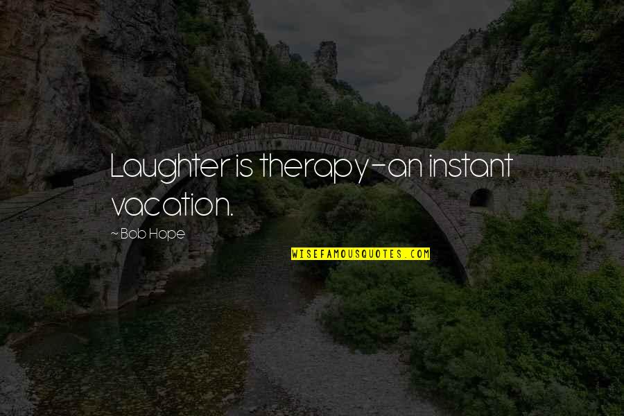 Hillary Iraq Wmd Quotes By Bob Hope: Laughter is therapy-an instant vacation.