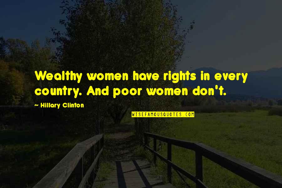Hillary Quotes By Hillary Clinton: Wealthy women have rights in every country. And