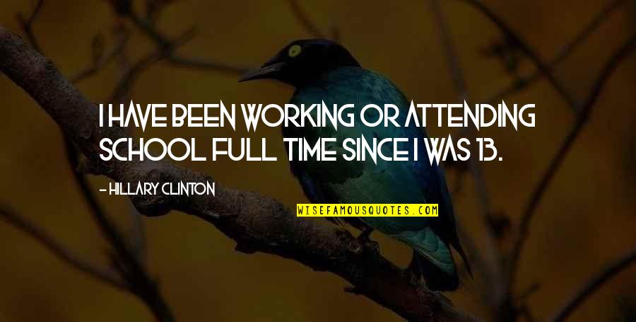 Hillary Quotes By Hillary Clinton: I have been working or attending school full