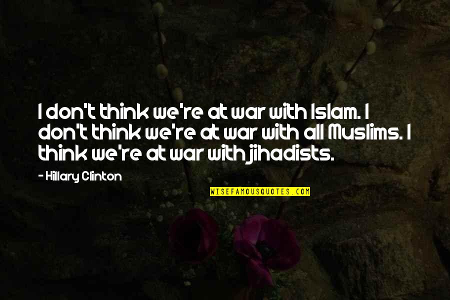 Hillary Quotes By Hillary Clinton: I don't think we're at war with Islam.