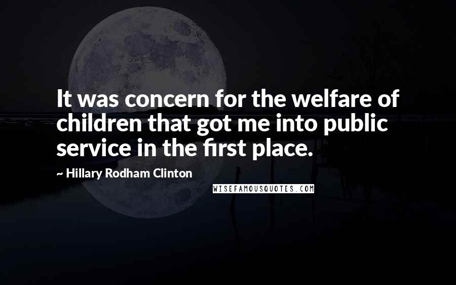 Hillary Rodham Clinton quotes: It was concern for the welfare of children that got me into public service in the first place.