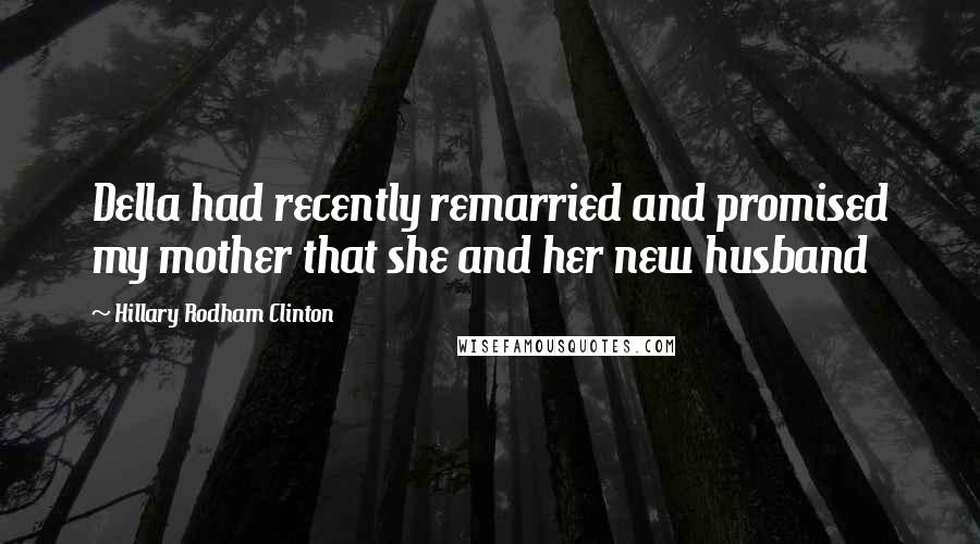 Hillary Rodham Clinton quotes: Della had recently remarried and promised my mother that she and her new husband
