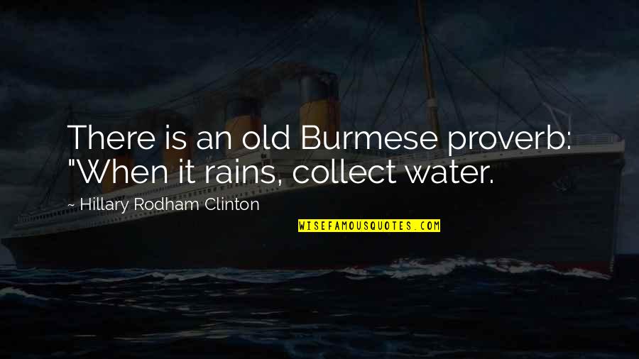 Hillary Rodham Clinton Quotes By Hillary Rodham Clinton: There is an old Burmese proverb: "When it