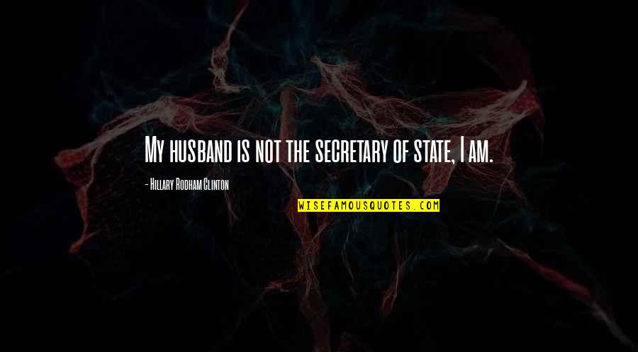 Hillary Rodham Clinton Quotes By Hillary Rodham Clinton: My husband is not the secretary of state,