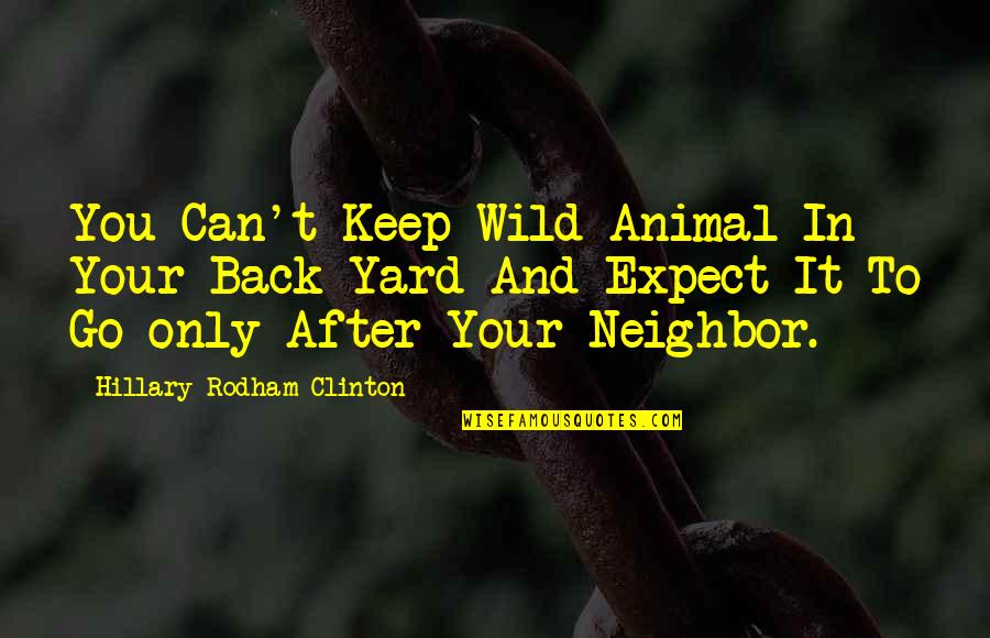 Hillary Rodham Clinton Quotes By Hillary Rodham Clinton: You Can't Keep Wild Animal In Your Back