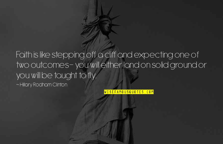 Hillary Rodham Clinton Quotes By Hillary Rodham Clinton: Faith is like stepping off a cliff and