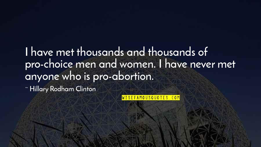 Hillary Rodham Clinton Quotes By Hillary Rodham Clinton: I have met thousands and thousands of pro-choice