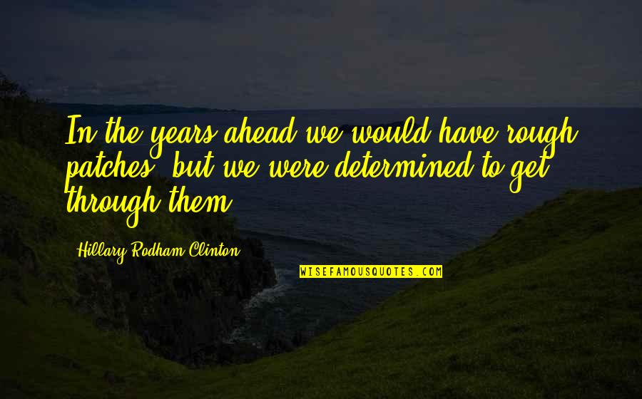 Hillary Rodham Clinton Quotes By Hillary Rodham Clinton: In the years ahead we would have rough