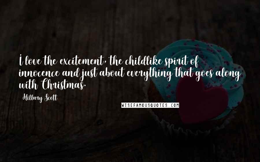 Hillary Scott quotes: I love the excitement, the childlike spirit of innocence and just about everything that goes along with Christmas.