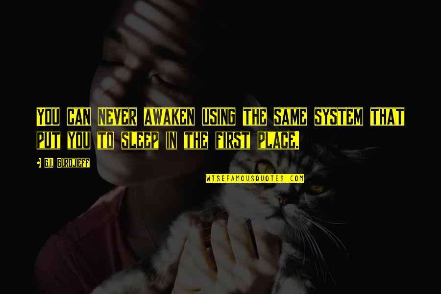 Hillary Suspend Belief Quotes By G.I. Gurdjieff: You can never awaken using the same system
