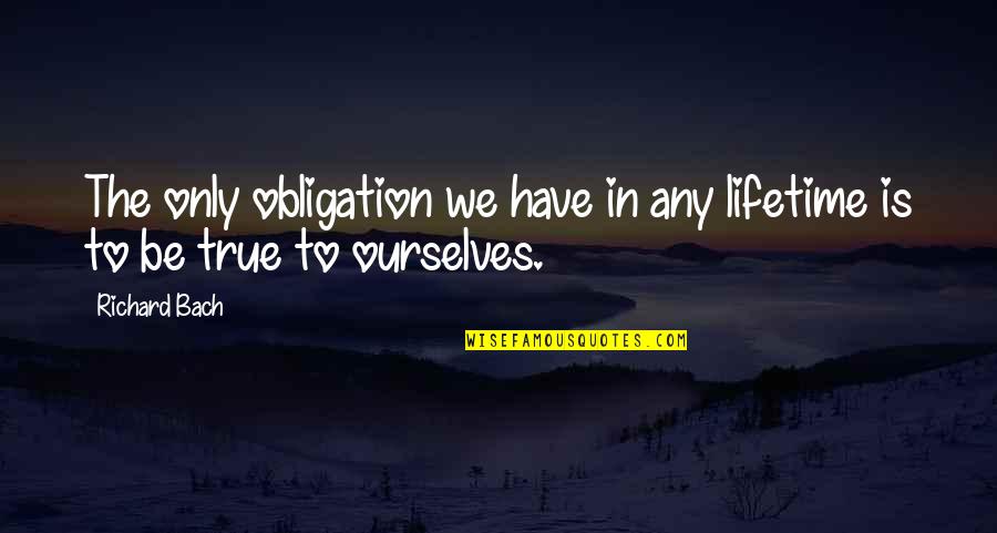 Hillary Wiped Quote Quotes By Richard Bach: The only obligation we have in any lifetime
