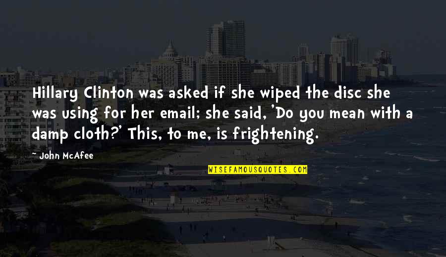 Hillary Wiped Quotes By John McAfee: Hillary Clinton was asked if she wiped the Hillary Wiped Quotes By John McAfee: Hillary Clinton was asked if she wiped the