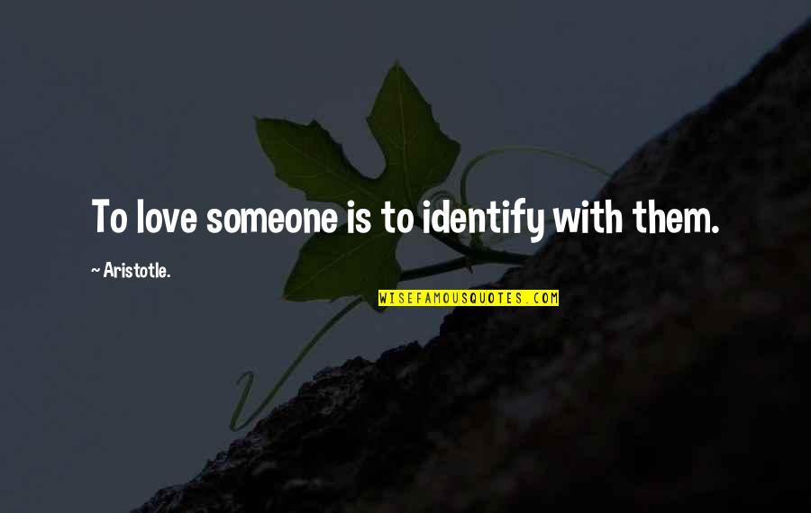 Hillarycare Failed Quotes By Aristotle.: To love someone is to identify with them.