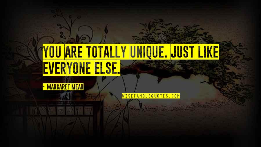 Hillberry Eureka Quotes By Margaret Mead: You are totally unique. Just like everyone else. Hillberry Eureka Quotes By Margaret Mead: You are totally unique. Just like everyone else.