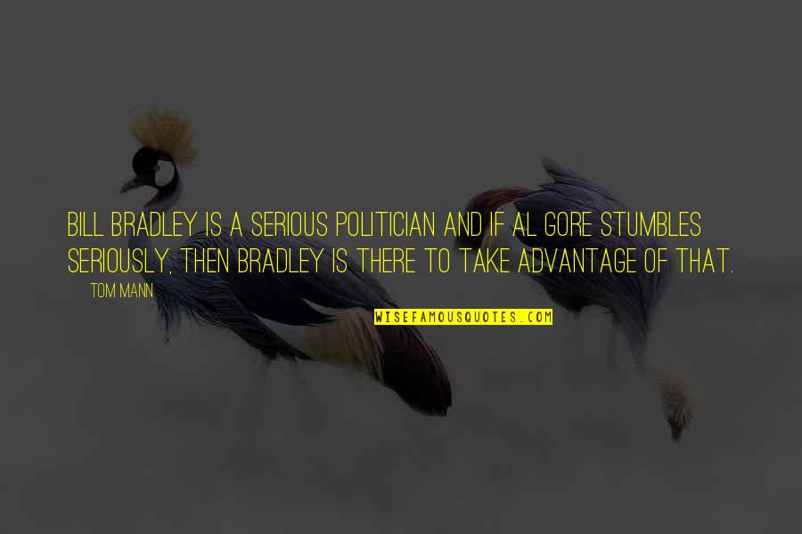 Hillberry Eureka Quotes By Tom Mann: Bill Bradley is a serious politician and if Hillberry Eureka Quotes By Tom Mann: Bill Bradley is a serious politician and if
