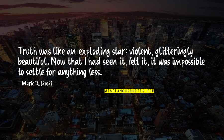 Hillbilly Christian Quotes By Marie Rutkoski: Truth was like an exploding star: violent, glitteringly
