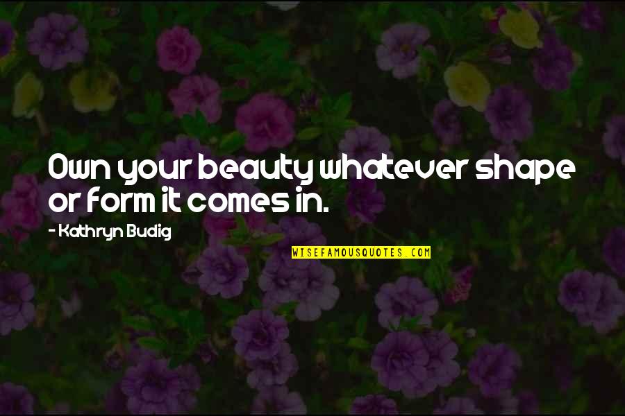 Hillbilly Elegy Best Quotes By Kathryn Budig: Own your beauty whatever shape or form it Hillbilly Elegy Best Quotes By Kathryn Budig: Own your beauty whatever shape or form it