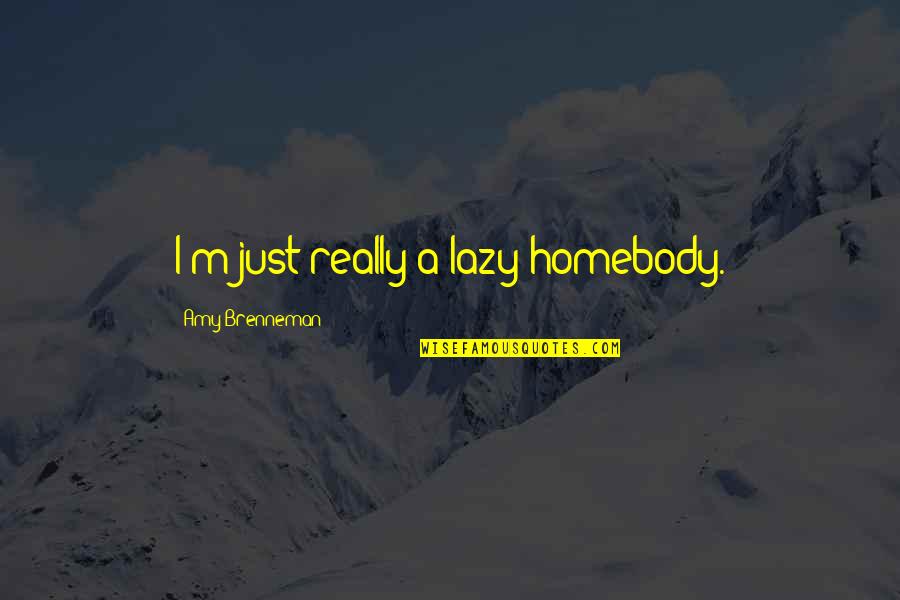 Hillbilly Family Quotes By Amy Brenneman: I'm just really a lazy homebody.