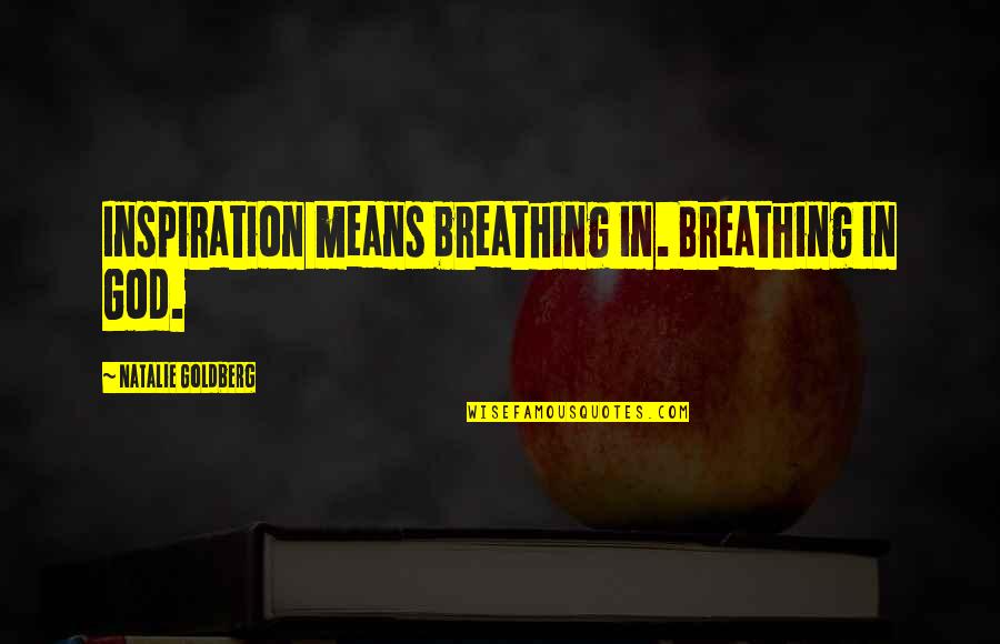 Hillbilly Family Quotes By Natalie Goldberg: Inspiration means breathing in. Breathing in God.