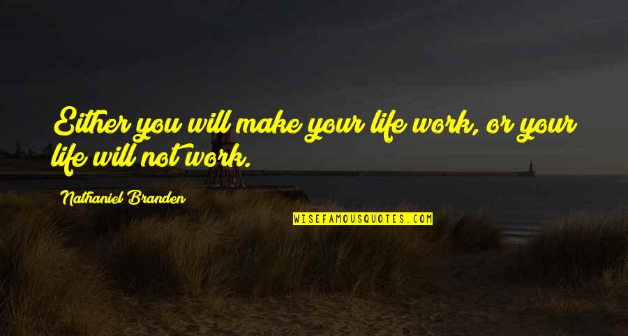 Hillbilly Friend Quotes By Nathaniel Branden: Either you will make your life work, or