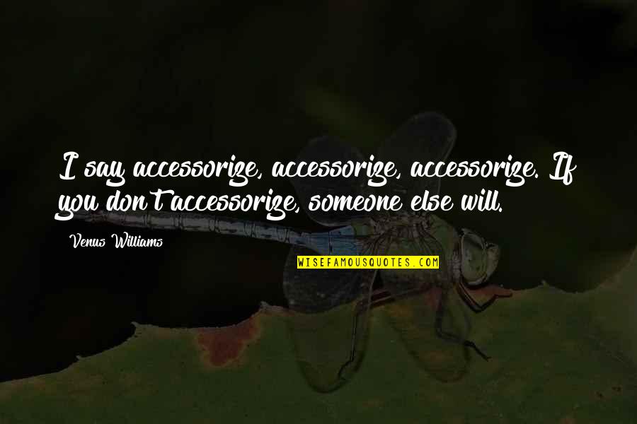 Hillbilly Friend Quotes By Venus Williams: I say accessorize, accessorize, accessorize. If you don't