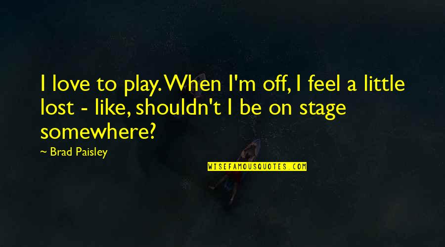 Hillbilly Ninja Quotes By Brad Paisley: I love to play. When I'm off, I