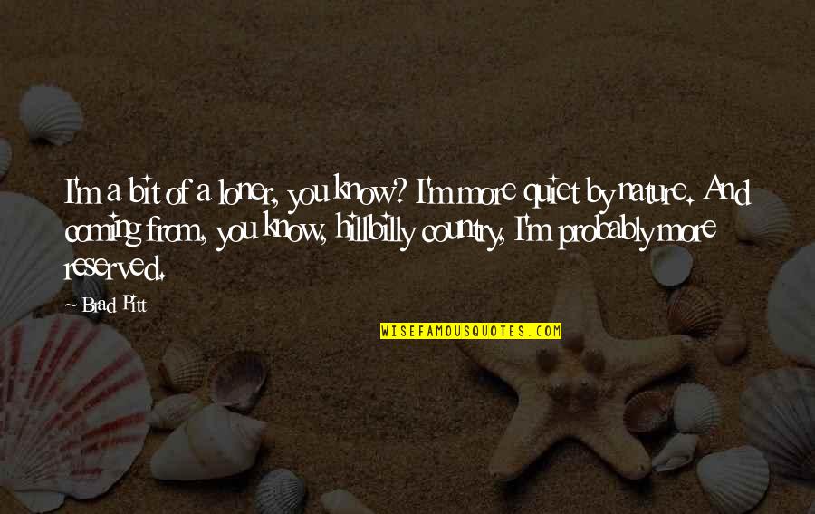 Hillbilly Quotes By Brad Pitt: I'm a bit of a loner, you know?