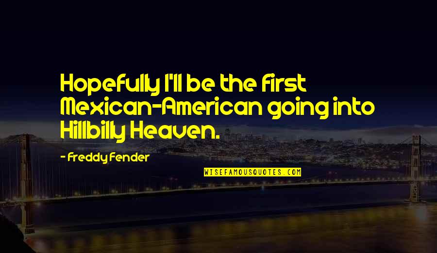 Hillbilly Quotes By Freddy Fender: Hopefully I'll be the first Mexican-American going into