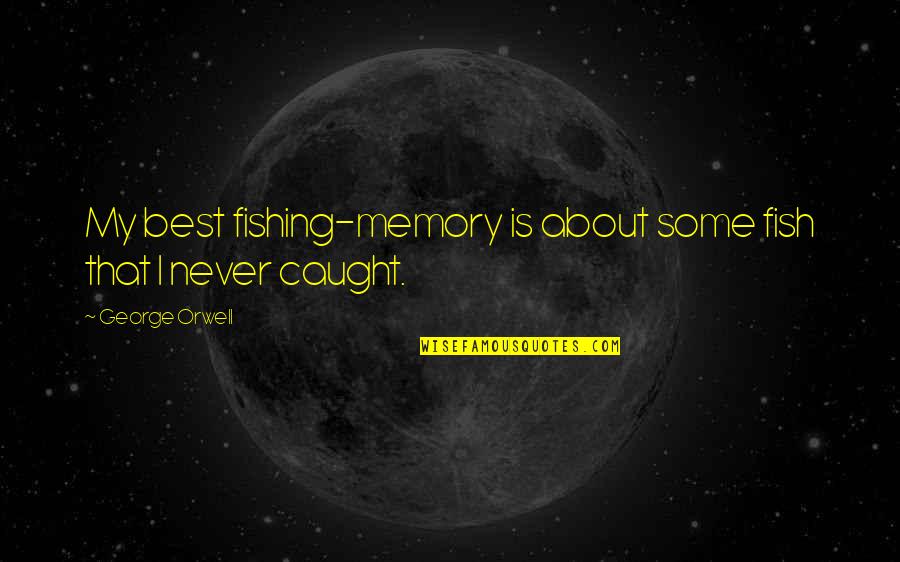 Hillbilly Wine Glass Quotes By George Orwell: My best fishing-memory is about some fish that