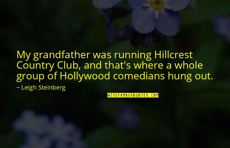Hillcrest Quotes By Leigh Steinberg: My grandfather was running Hillcrest Country Club, and