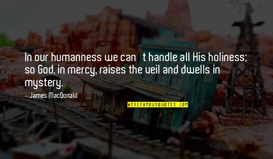 Hilld Quotes By James MacDonald: In our humanness we can't handle all His Hilld Quotes By James MacDonald: In our humanness we can't handle all His