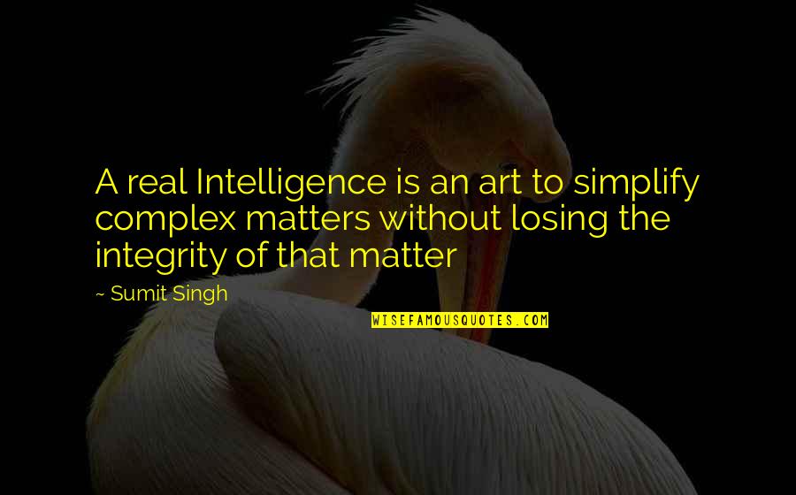 Hillel Neuer Quotes By Sumit Singh: A real Intelligence is an art to simplify