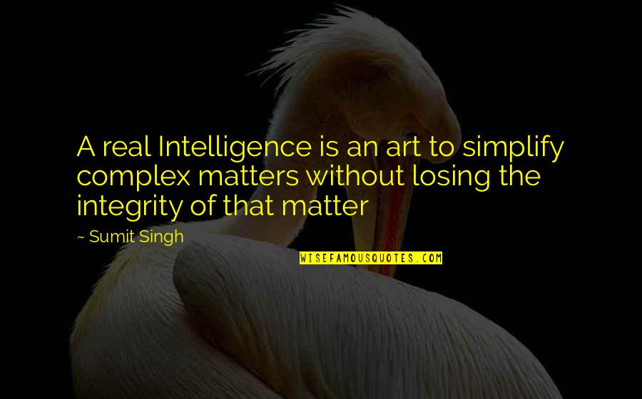 Hillel Neuer Quotes By Sumit Singh: A real Intelligence is an art to simplify Hillel Neuer Quotes By Sumit Singh: A real Intelligence is an art to simplify