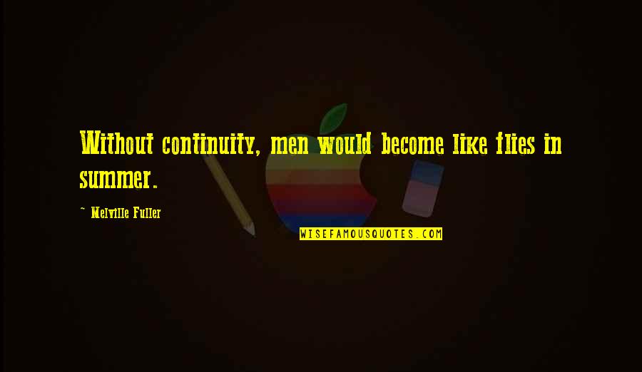 Hillel Rabbi Quotes By Melville Fuller: Without continuity, men would become like flies in