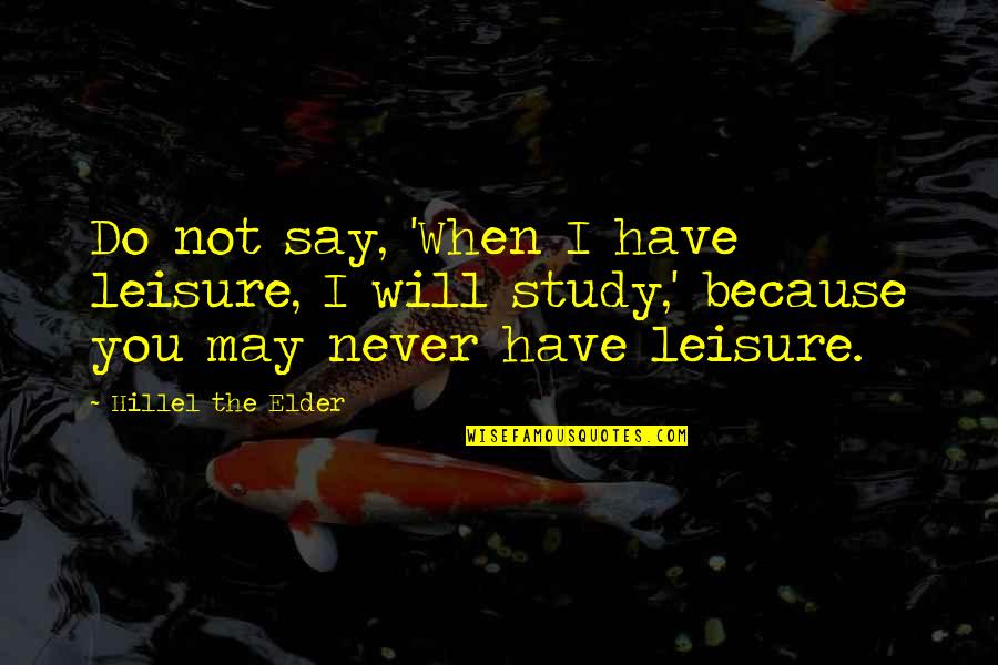 Hillel The Elder Quotes By Hillel The Elder: Do not say, 'When I have leisure, I