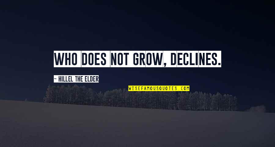 Hillel The Elder Quotes By Hillel The Elder: Who does not grow, declines.