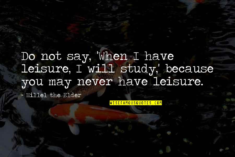 Hillel's Quotes By Hillel The Elder: Do not say, 'When I have leisure, I