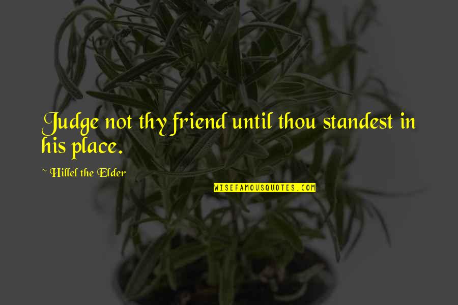 Hillel's Quotes By Hillel The Elder: Judge not thy friend until thou standest in
