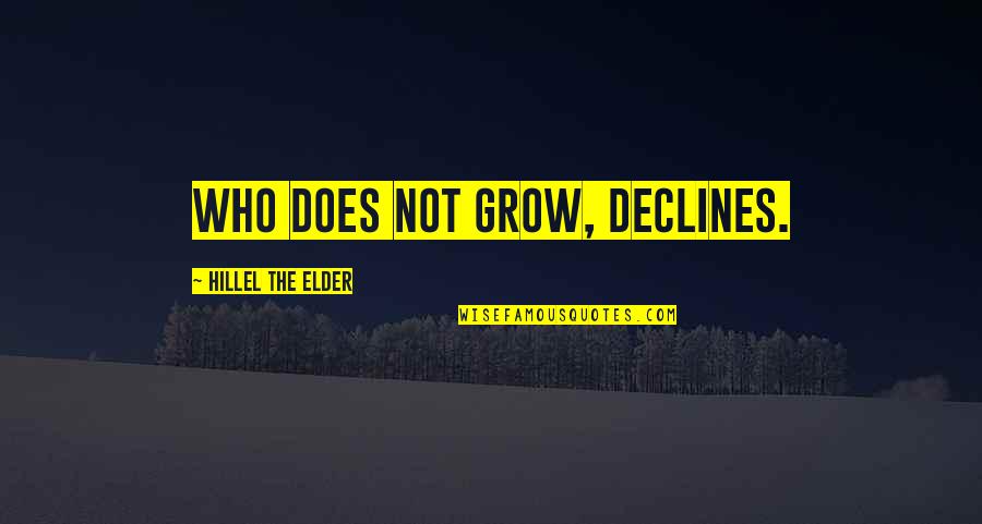 Hillel's Quotes By Hillel The Elder: Who does not grow, declines.