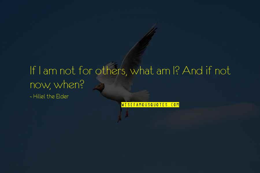Hillel's Quotes By Hillel The Elder: If I am not for others, what am
