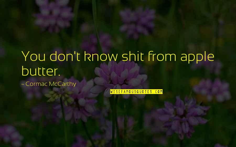 Hillenburg Spongebob Quotes By Cormac McCarthy: You don't know shit from apple butter. Hillenburg Spongebob Quotes By Cormac McCarthy: You don't know shit from apple butter.