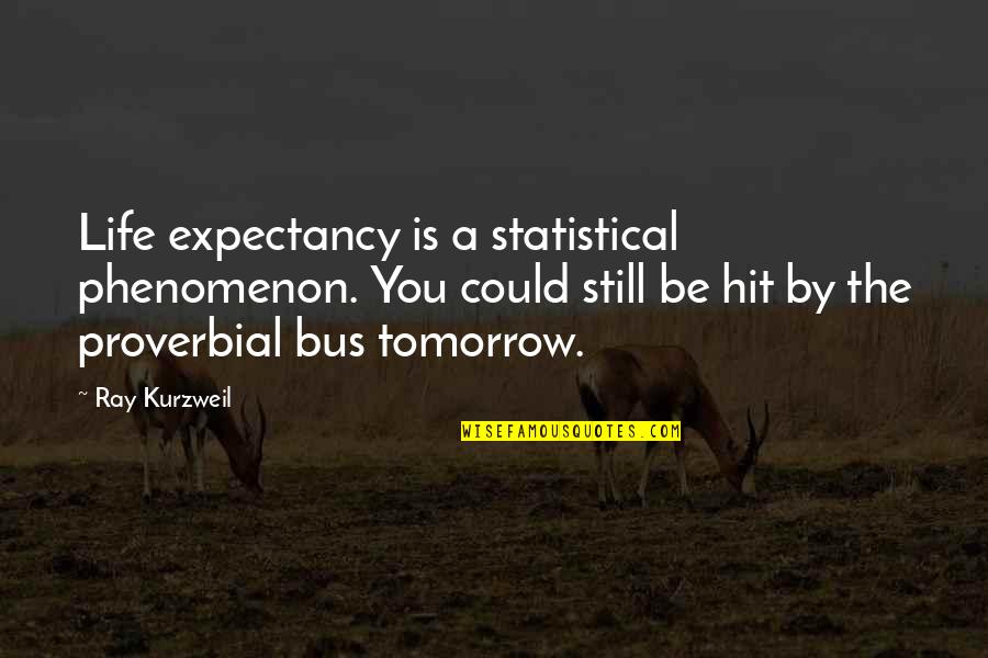 Hillenburg Spongebob Quotes By Ray Kurzweil: Life expectancy is a statistical phenomenon. You could Hillenburg Spongebob Quotes By Ray Kurzweil: Life expectancy is a statistical phenomenon. You could