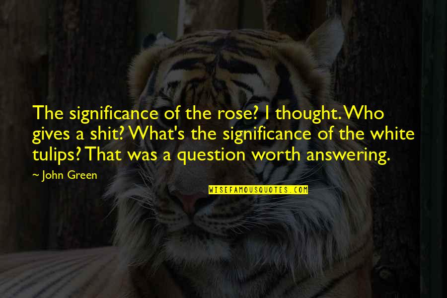 Hillerman's Quotes By John Green: The significance of the rose? I thought. Who