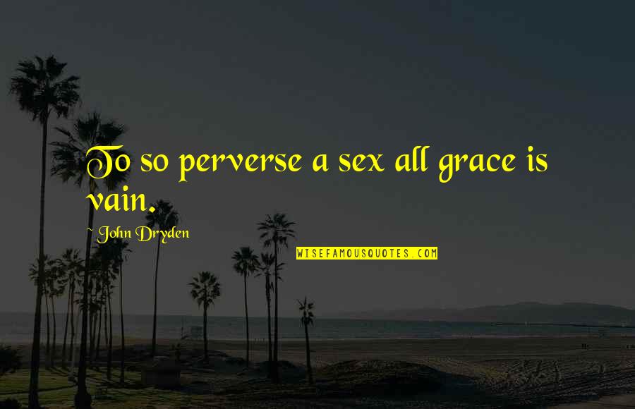 Hillerod Quotes By John Dryden: To so perverse a sex all grace is