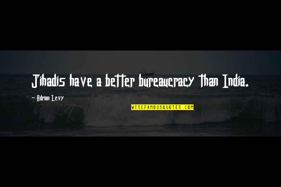 Hillert Festival Canticle Quotes By Adrian Levy: Jihadis have a better bureaucracy than India. Hillert Festival Canticle Quotes By Adrian Levy: Jihadis have a better bureaucracy than India.