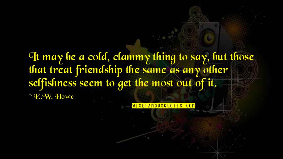 Hillestad Labs Quotes By E.W. Howe: It may be a cold, clammy thing to