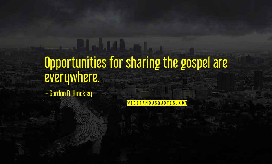 Hillgrove Quotes By Gordon B. Hinckley: Opportunities for sharing the gospel are everywhere.