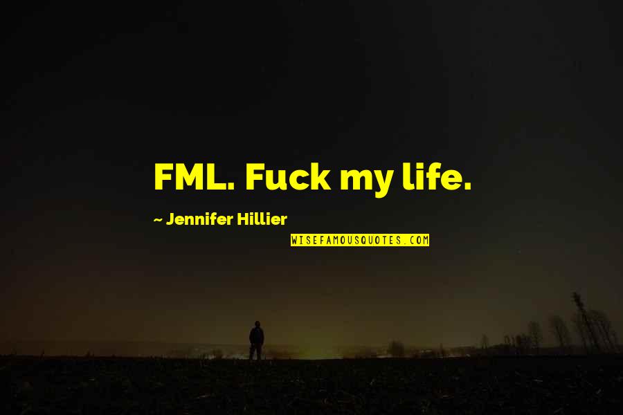 Hillier Quotes By Jennifer Hillier: FML. Fuck my life.