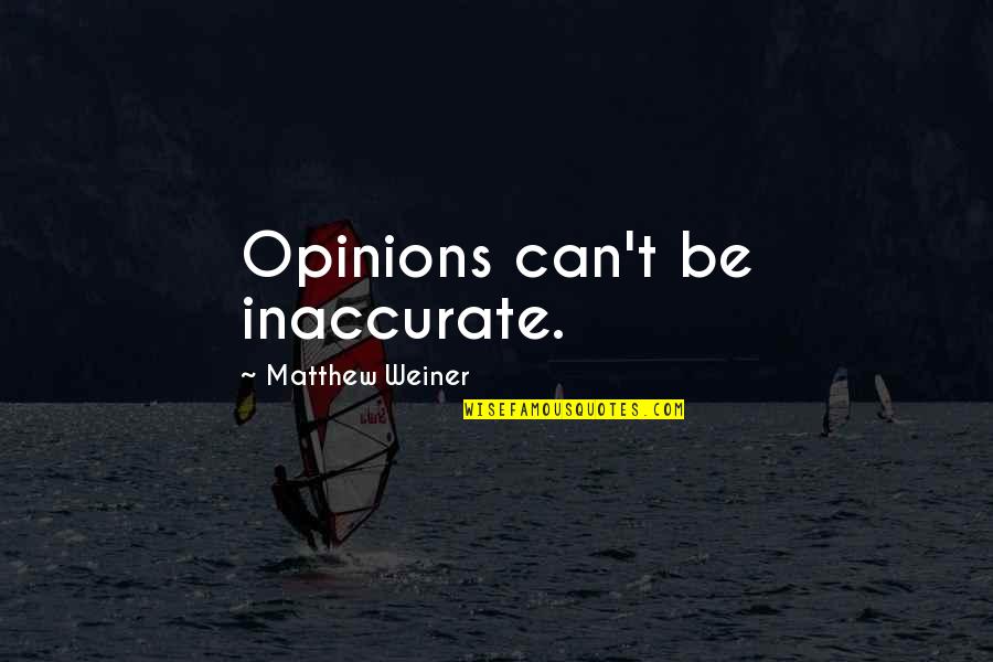 Hillion Residences Quotes By Matthew Weiner: Opinions can't be inaccurate. Hillion Residences Quotes By Matthew Weiner: Opinions can't be inaccurate.
